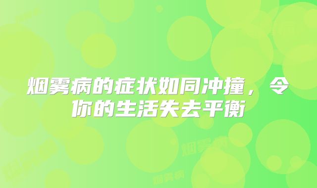 烟雾病的症状如同冲撞，令你的生活失去平衡