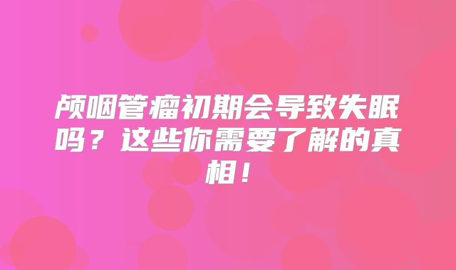 颅咽管瘤初期会导致失眠吗？这些你需要了解的真相！