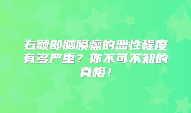 右额部脑膜瘤的恶性程度有多严重？你不可不知的真相！