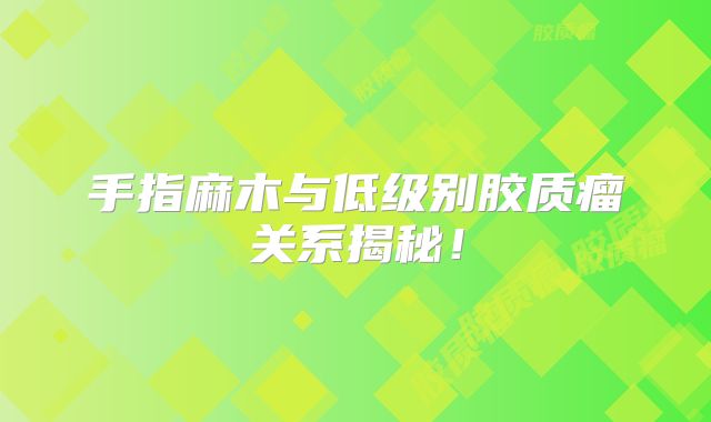手指麻木与低级别胶质瘤关系揭秘！