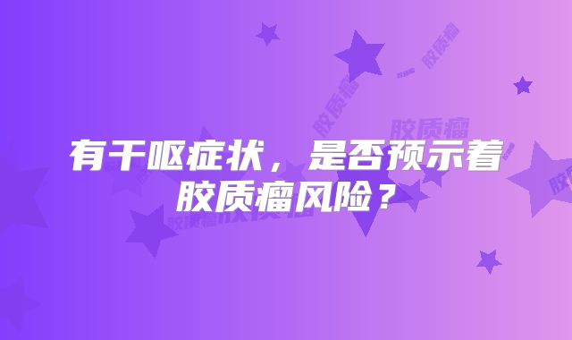 有干呕症状，是否预示着胶质瘤风险？
