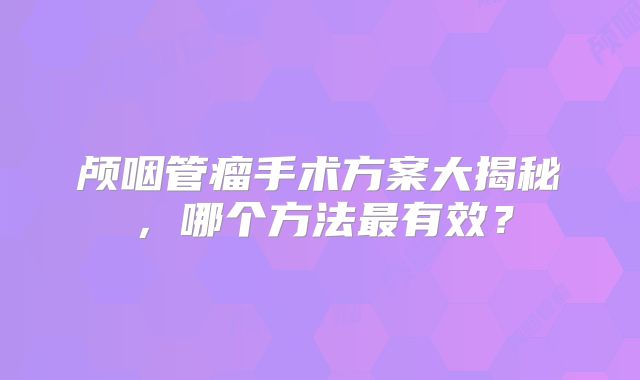 颅咽管瘤手术方案大揭秘，哪个方法最有效？