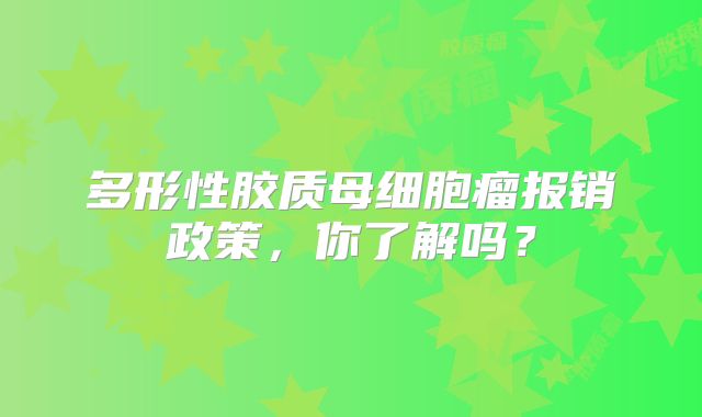 多形性胶质母细胞瘤报销政策，你了解吗？
