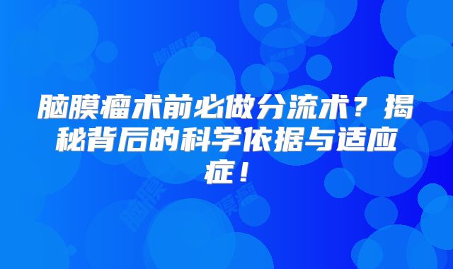 脑膜瘤术前必做分流术？揭秘背后的科学依据与适应症！
