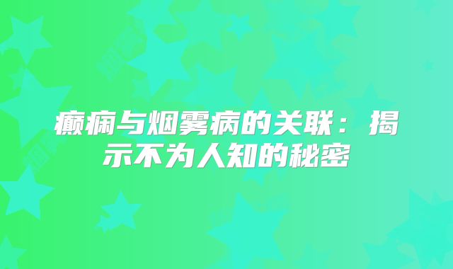癫痫与烟雾病的关联：揭示不为人知的秘密