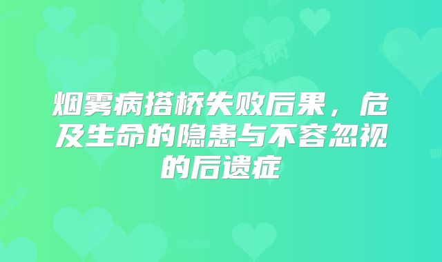 烟雾病搭桥失败后果，危及生命的隐患与不容忽视的后遗症