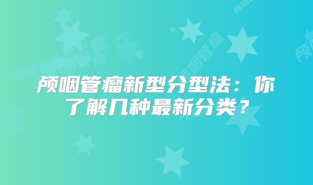 颅咽管瘤新型分型法：你了解几种最新分类？