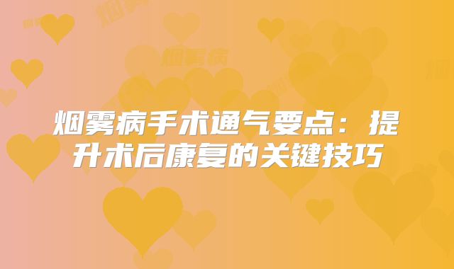烟雾病手术通气要点：提升术后康复的关键技巧