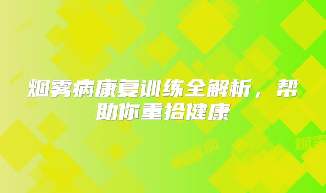 烟雾病康复训练全解析，帮助你重拾健康