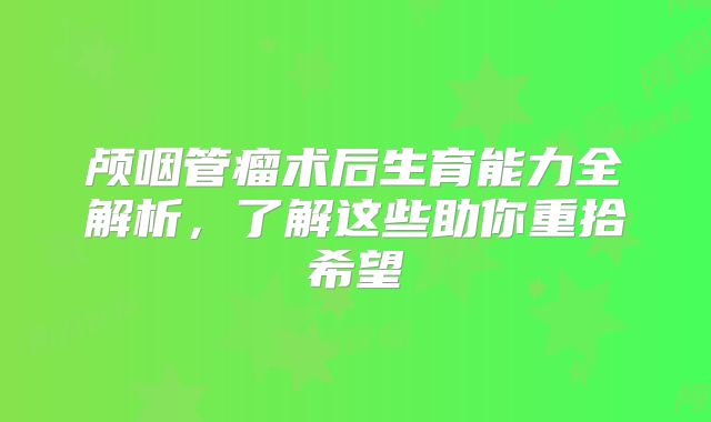 颅咽管瘤术后生育能力全解析，了解这些助你重拾希望