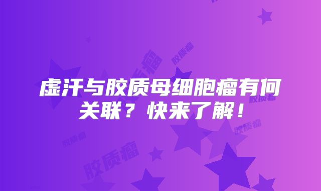 虚汗与胶质母细胞瘤有何关联？快来了解！