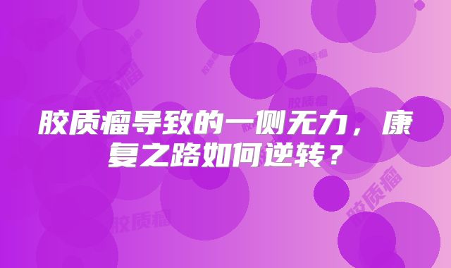 胶质瘤导致的一侧无力，康复之路如何逆转？