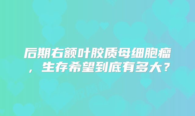 后期右额叶胶质母细胞瘤，生存希望到底有多大？