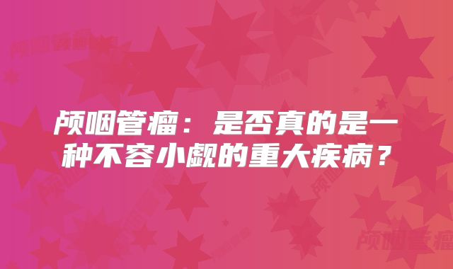 颅咽管瘤：是否真的是一种不容小觑的重大疾病？