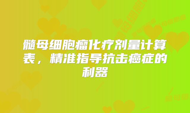 髓母细胞瘤化疗剂量计算表，精准指导抗击癌症的利器