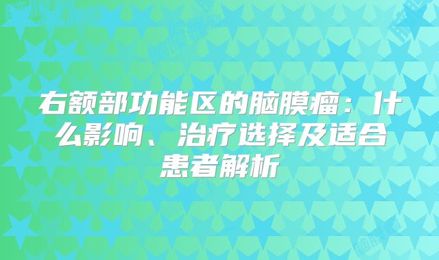 右额部功能区的脑膜瘤：什么影响、治疗选择及适合患者解析