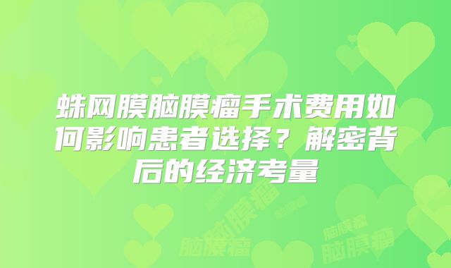 蛛网膜脑膜瘤手术费用如何影响患者选择？解密背后的经济考量
