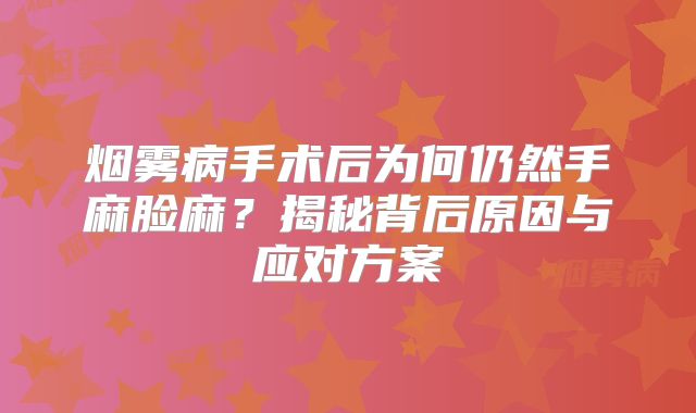 烟雾病手术后为何仍然手麻脸麻？揭秘背后原因与应对方案