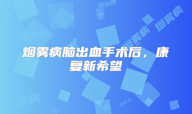 烟雾病脑出血手术后，康复新希望