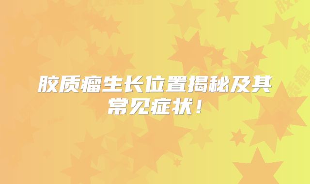 胶质瘤生长位置揭秘及其常见症状！