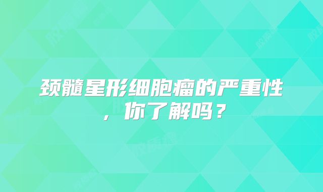 颈髓星形细胞瘤的严重性，你了解吗？