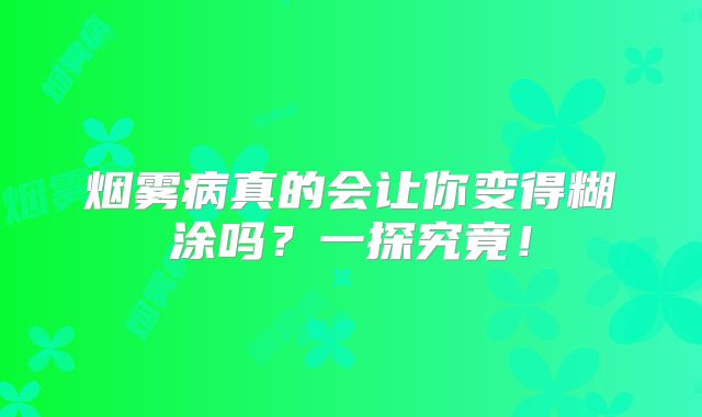 烟雾病真的会让你变得糊涂吗？一探究竟！