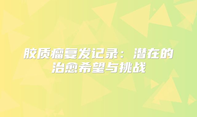胶质瘤复发记录：潜在的治愈希望与挑战