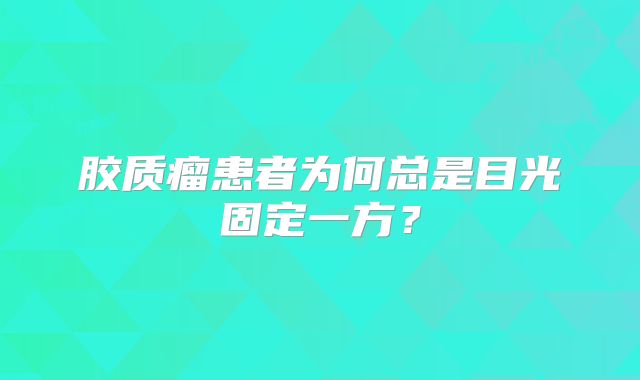 胶质瘤患者为何总是目光固定一方？