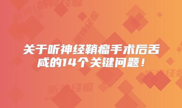 关于听神经鞘瘤手术后舌咸的14个关键问题！