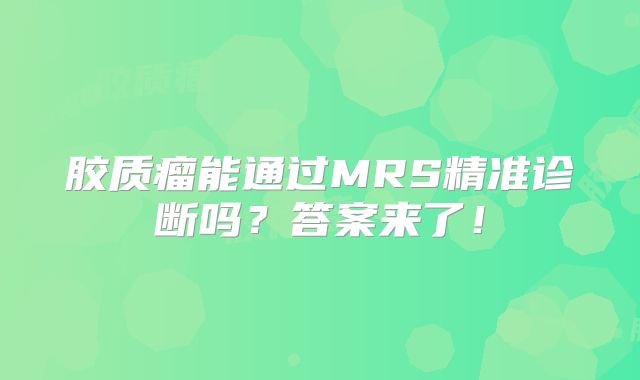 胶质瘤能通过MRS精准诊断吗？答案来了！