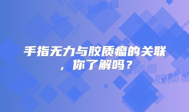 手指无力与胶质瘤的关联，你了解吗？
