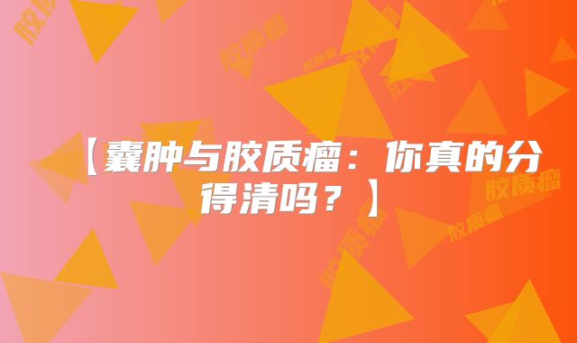 【囊肿与胶质瘤：你真的分得清吗？】