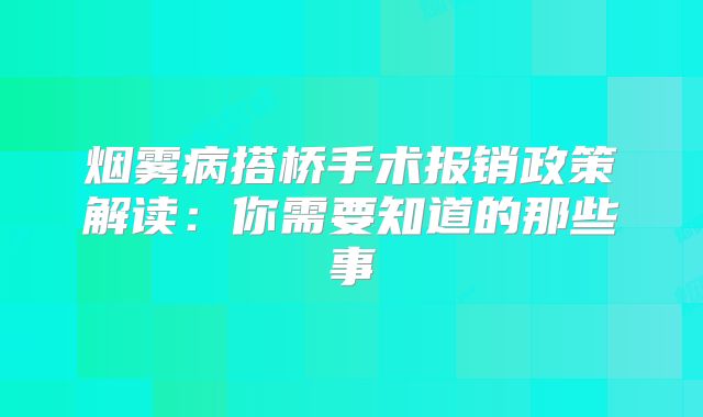 烟雾病搭桥手术报销政策解读：你需要知道的那些事