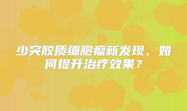 少突胶质细胞瘤新发现，如何提升治疗效果？