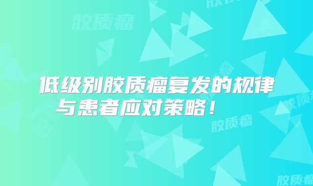低级别胶质瘤复发的规律与患者应对策略！  