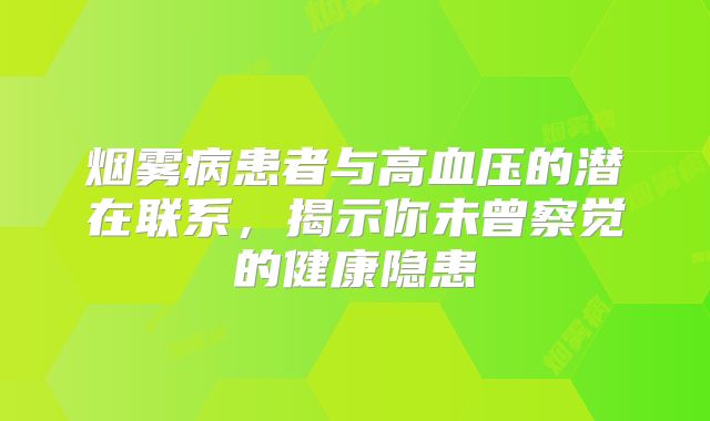 烟雾病患者与高血压的潜在联系，揭示你未曾察觉的健康隐患