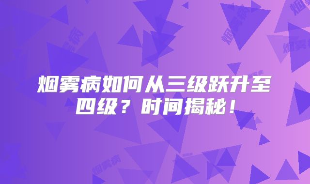 烟雾病如何从三级跃升至四级？时间揭秘！