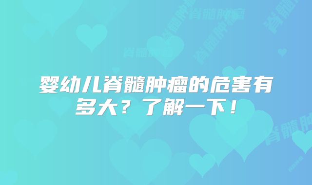 婴幼儿脊髓肿瘤的危害有多大？了解一下！