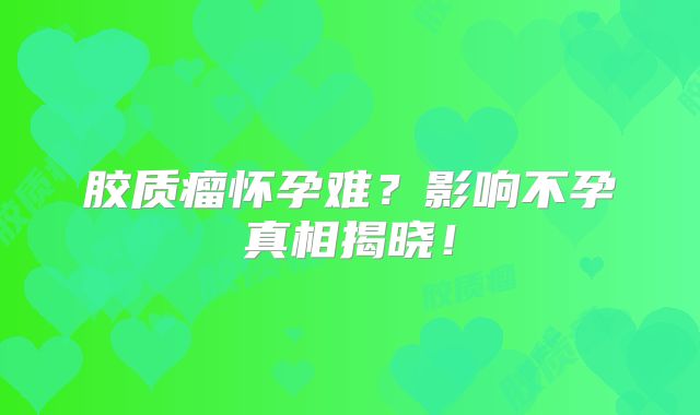 胶质瘤怀孕难？影响不孕真相揭晓！