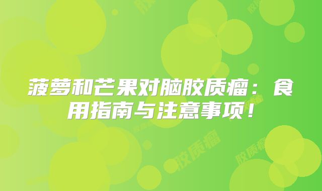 菠萝和芒果对脑胶质瘤：食用指南与注意事项！