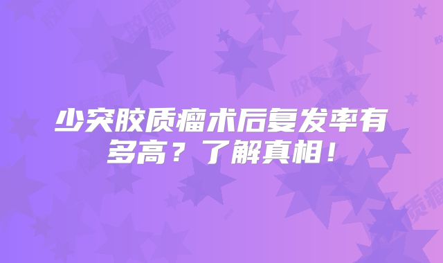 少突胶质瘤术后复发率有多高？了解真相！