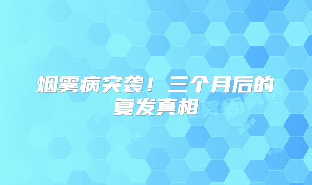 烟雾病突袭！三个月后的复发真相
