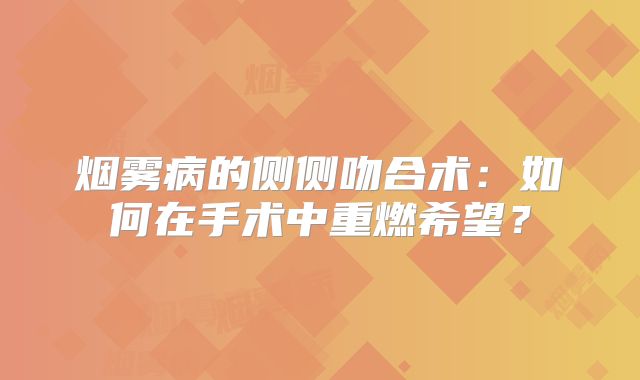 烟雾病的侧侧吻合术：如何在手术中重燃希望？
