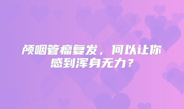 颅咽管瘤复发，何以让你感到浑身无力？