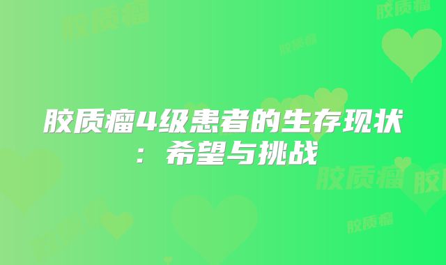 胶质瘤4级患者的生存现状：希望与挑战