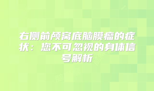右侧前颅窝底脑膜瘤的症状：您不可忽视的身体信号解析