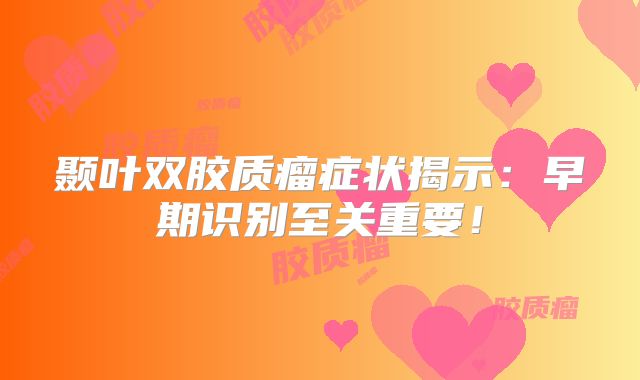 颞叶双胶质瘤症状揭示：早期识别至关重要！