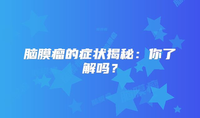 脑膜瘤的症状揭秘：你了解吗？