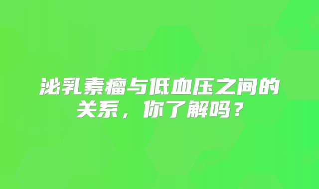 泌乳素瘤与低血压之间的关系，你了解吗？