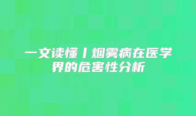一文读懂丨烟雾病在医学界的危害性分析